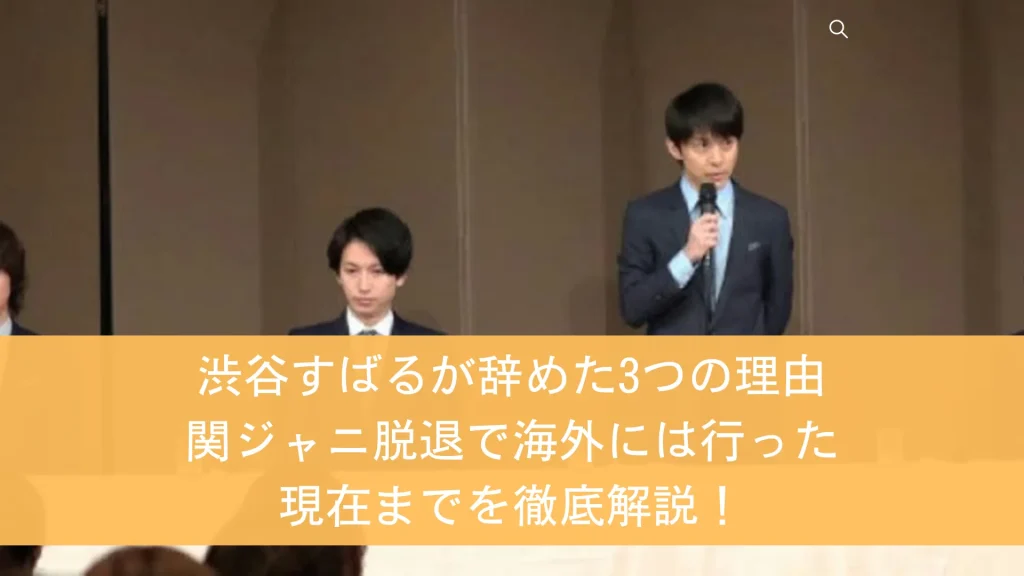 渋谷すばるが辞めた3つの理由 関ジャニ脱退で海外には行った？現在までを徹底解説！