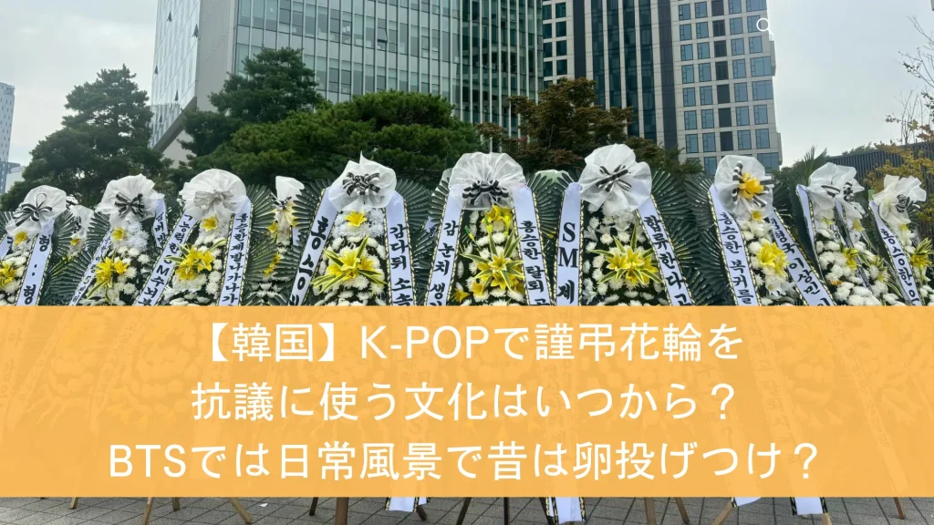 【韓国】K-POPで謹弔花輪を抗議に使う文化はいつから？BTSでは日常風景で昔は卵投げつけ？