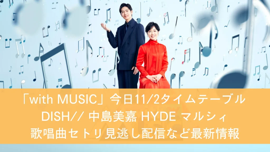 with MUSICタイムテーブル今日112 順番出演時間 DISH 中島美嘉 HYDEなど最新情報