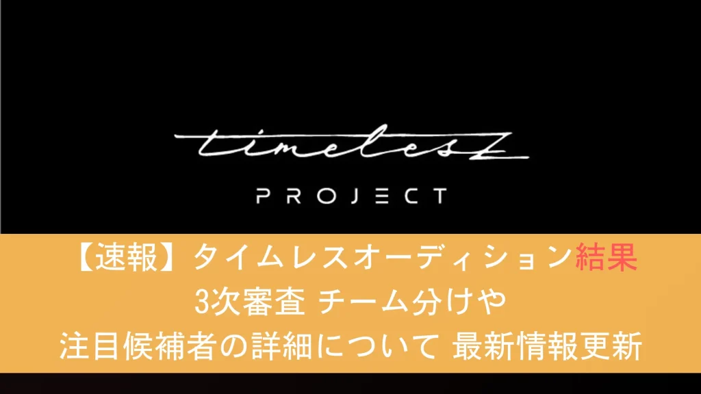 【速報】タイムレスオーディション結果3次審査 チーム分けや注目候補者の詳細について 最新情報更新