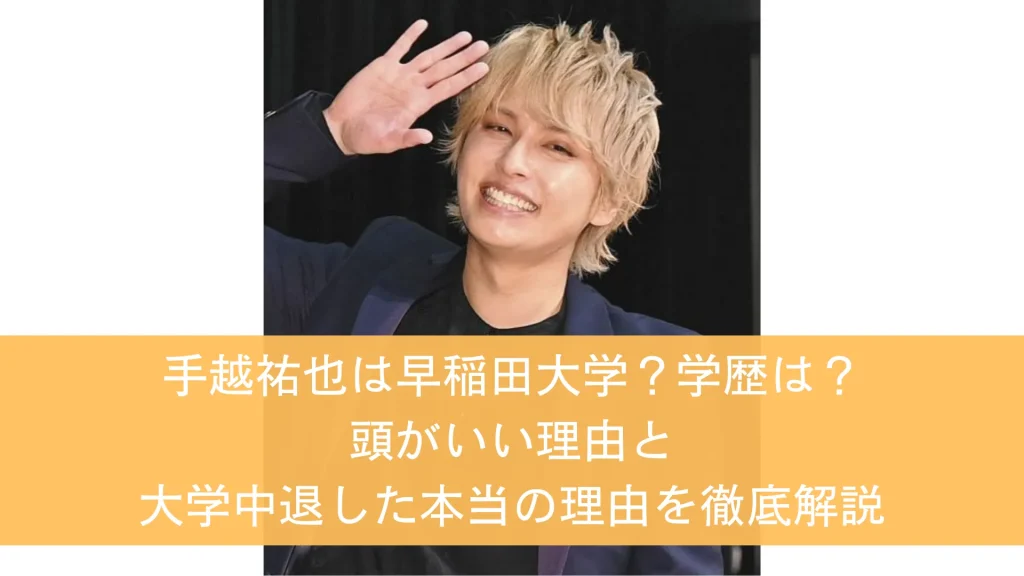 手越祐也は早稲田大学？学歴は？頭がいい理由と中退した本当の理由を徹底解説