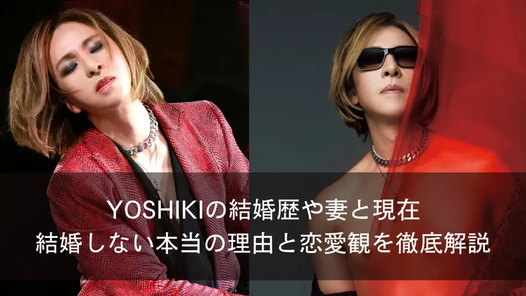 YOSHIKIの結婚歴や妻と現在｜結婚しない本当の理由と恋愛観を徹底解説